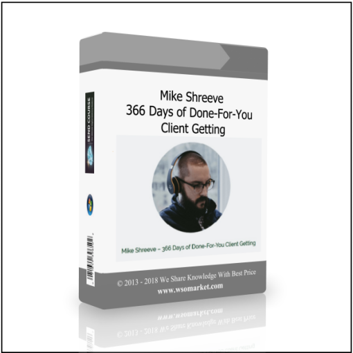 Mike Shreeve – 366 Days of Done-For-You Client Getting