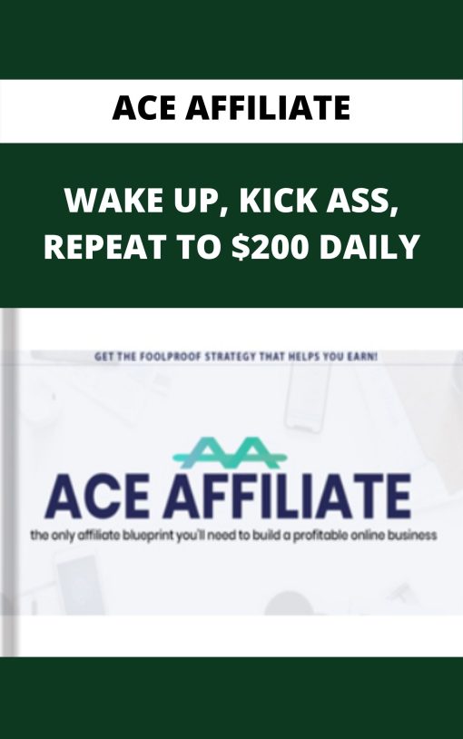 ACE AFFILIATE – WAKE UP, KICK ASS, REPEAT TO $200 DAILY