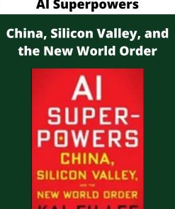 AI Superpowers – China, Silicon Valley, and the New World Order