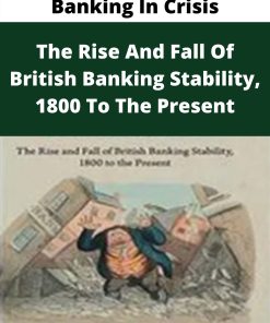 Banking In Crisis – The Rise And Fall Of British Banking Stability, 1800 To The Present