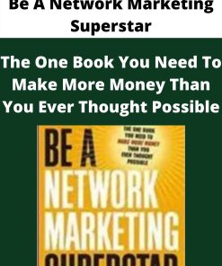 Be A Network Marketing Superstar – The One Book You Need To Make More Money Than You Ever Thought Possible