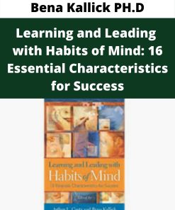 Bena Kallick PH.D – Learning and Leading with Habits of Mind: 16 Essential Characteristics for Success