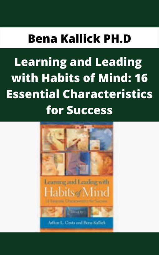 Bena Kallick PH.D – Learning and Leading with Habits of Mind: 16 Essential Characteristics for Success