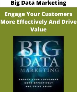 Big Data Marketing – Engage Your Customers More Effectively And Drive Value