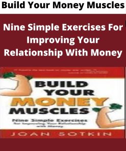 Build Your Money Muscles – Nine Simple Exercises For Improving Your Relationship With Money