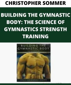 CHRISTOPHER SOMMER – BUILDING THE GYMNASTIC BODY: THE SCIENCE OF GYMNASTICS STRENGTH TRAINING