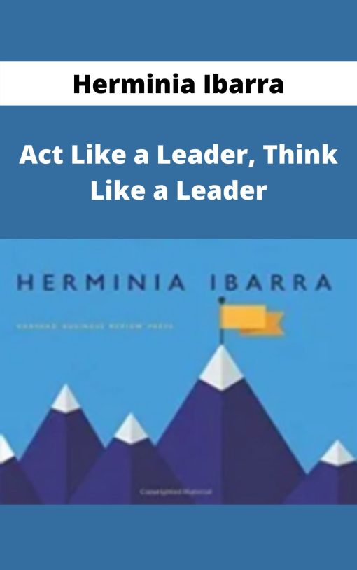 Herminia Ibarra – Act Like a Leader, Think Like a Leader