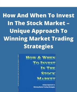 How And When To Invest In The Stock Market – Unique Approach To Winning Market Trading Strategies