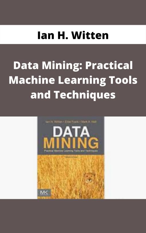 Ian H. Witten – Data Mining: Practical Machine Learning Tools and Techniques