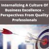 Internalizing A Culture Of Business Excellence – Perspectives From Quality Professionals