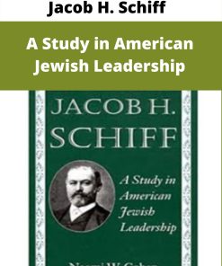 Jacob H. Schiff – A Study in American Jewish Leadership