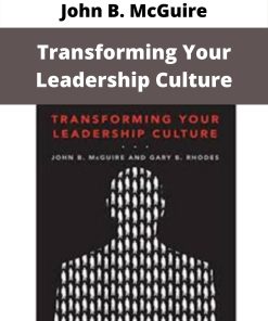 John B. McGuire – Transforming Your Leadership Culture