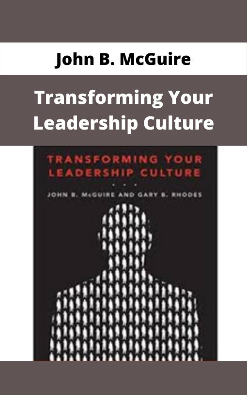 John B. McGuire – Transforming Your Leadership Culture