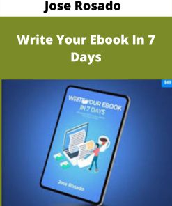 Jose Rosado – Write Your Ebook In 7 Days