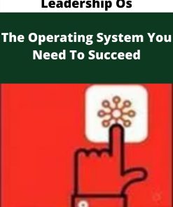 Leadership Os – The Operating System You Need To Succeed