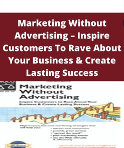 Marketing Without Advertising – Inspire Customers To Rave About Your Business & Create Lasting Success