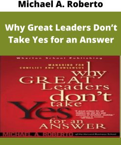 Michael A. Roberto – Why Great Leaders Don?t Take Yes for an Answer