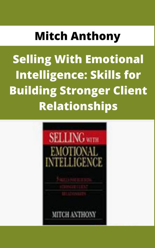 Mitch Anthony – Selling With Emotional Intelligence: Skills for Building Stronger Client Relationships