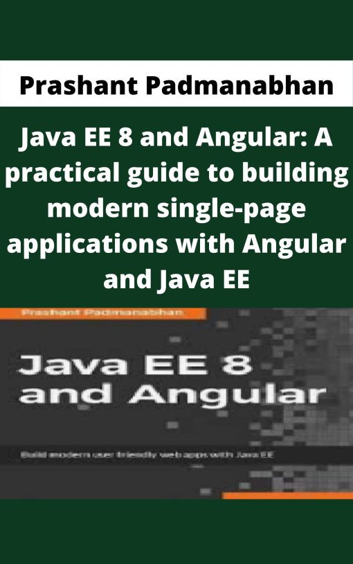 Prashant Padmanabhan – Java EE 8 and Angular: A practical guide to building modern single-page applications with Angular and Java EE