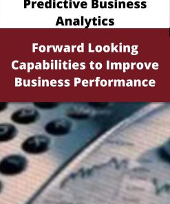 Predictive Business Analytics – Forward Looking Capabilities to Improve Business Performance