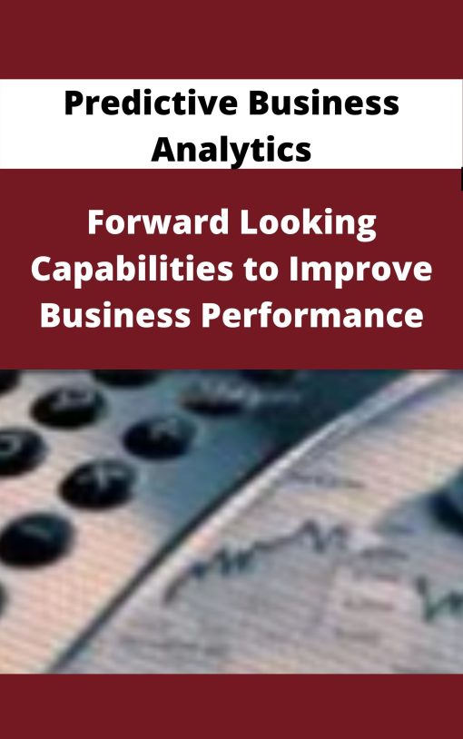 Predictive Business Analytics – Forward Looking Capabilities to Improve Business Performance