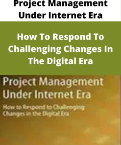 Project Management Under Internet Era – How To Respond To Challenging Changes In The Digital Era