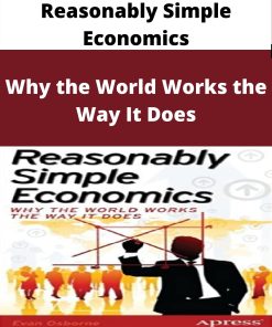 Reasonably Simple Economics – Why the World Works the Way It Does