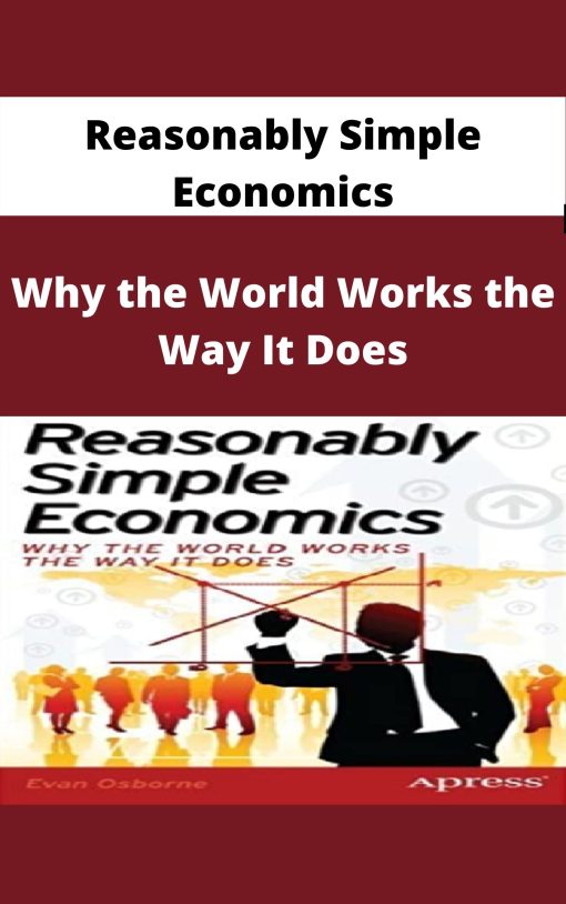 Reasonably Simple Economics – Why the World Works the Way It Does