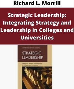 Richard L. Morrill – Strategic Leadership: Integrating Strategy and Leadership in Colleges and Universities