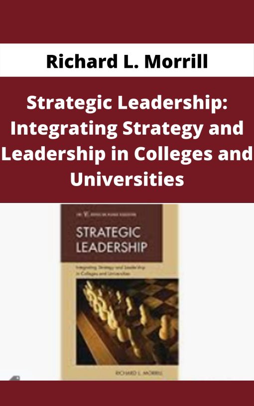 Richard L. Morrill – Strategic Leadership: Integrating Strategy and Leadership in Colleges and Universities