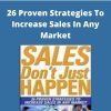 Sales Don?t Just Happen – 26 Proven Strategies To Increase Sales In Any Market