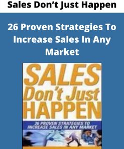 Sales Don?t Just Happen – 26 Proven Strategies To Increase Sales In Any Market