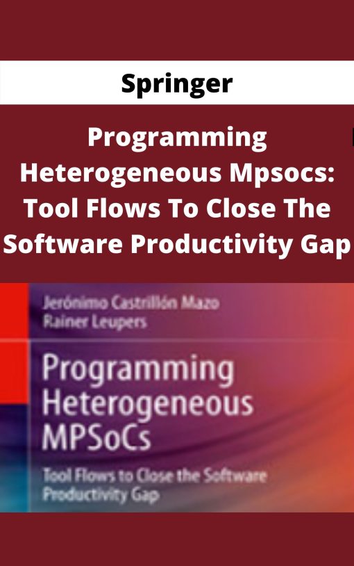 Springer – Programming Heterogeneous Mpsocs: Tool Flows To Close The Software Productivity Gap