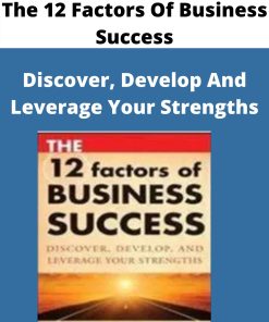 The 12 Factors Of Business Success – Discover, Develop And Leverage Your Strengths