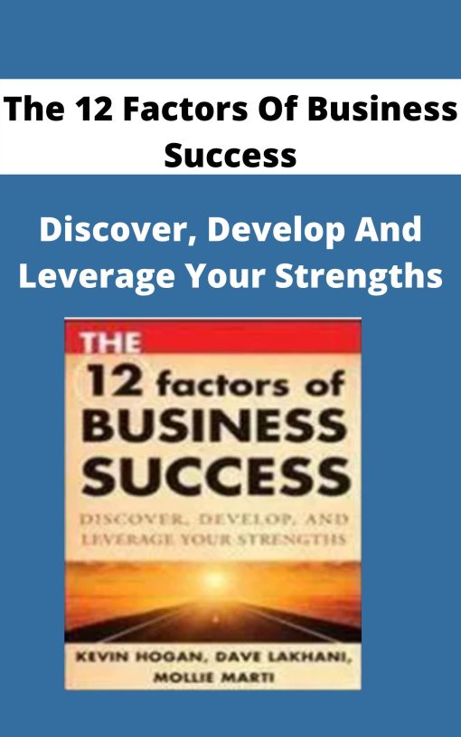 The 12 Factors Of Business Success – Discover, Develop And Leverage Your Strengths