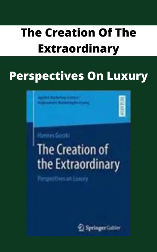 The Creation Of The Extraordinary – Perspectives On Luxury