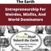 The Freaks Shall Inherit The Earth – Entrepreneurship For Weirdos, Misfits, And World Dominators