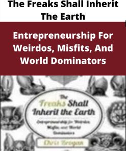 The Freaks Shall Inherit The Earth – Entrepreneurship For Weirdos, Misfits, And World Dominators