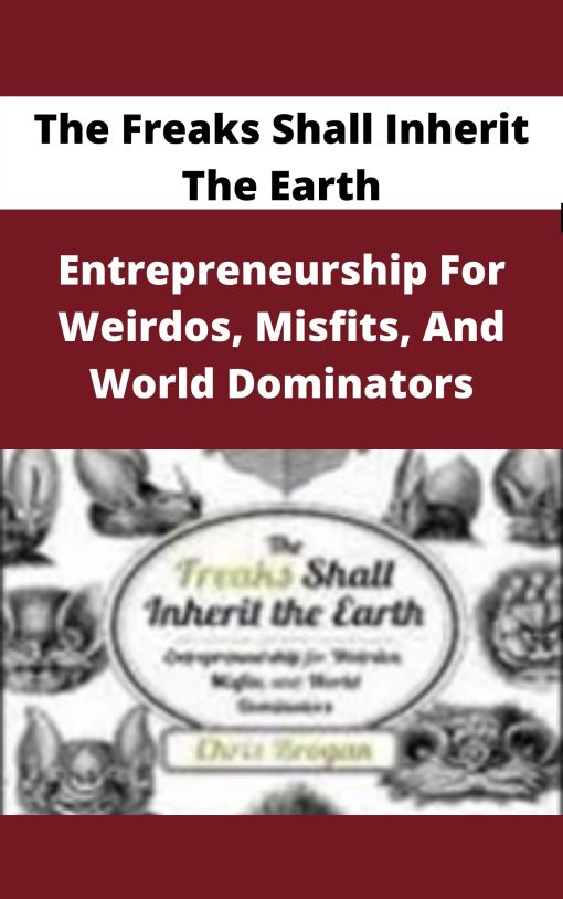 The Freaks Shall Inherit The Earth – Entrepreneurship For Weirdos, Misfits, And World Dominators