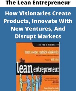 The Lean Entrepreneur – How Visionaries Create Products, Innovate With New Ventures, And Disrupt Markets