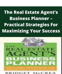 The Real Estate Agent’s Business Planner – Practical Strategies For Maximizing Your Success