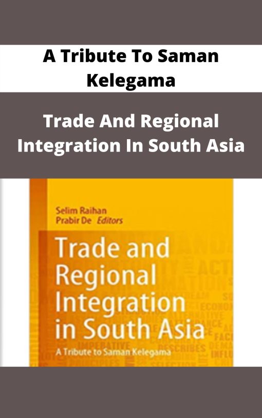 Trade And Regional Integration In South Asia – A Tribute To Saman Kelegama