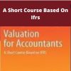 Valuation For Accountants – A Short Course Based On Ifrs