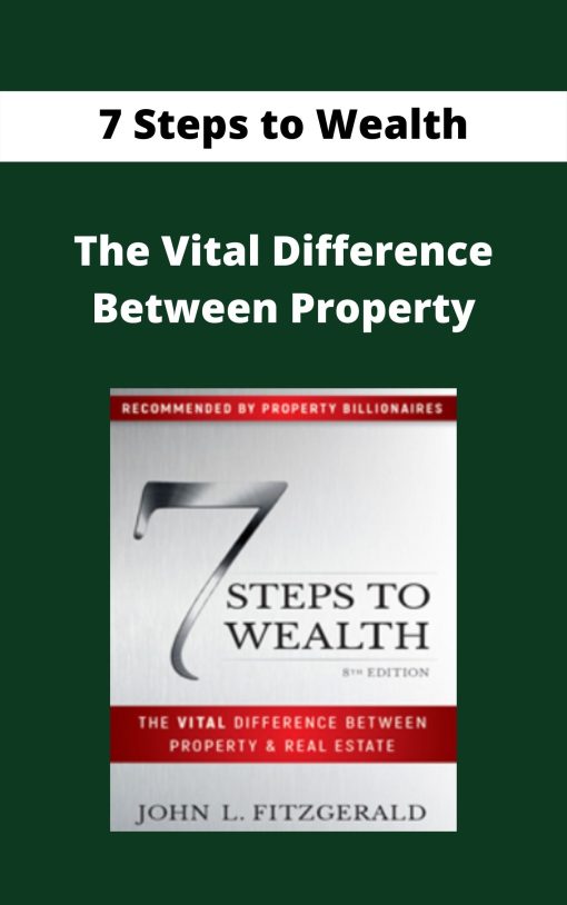 7 Steps to Wealth – The Vital Difference Between Property