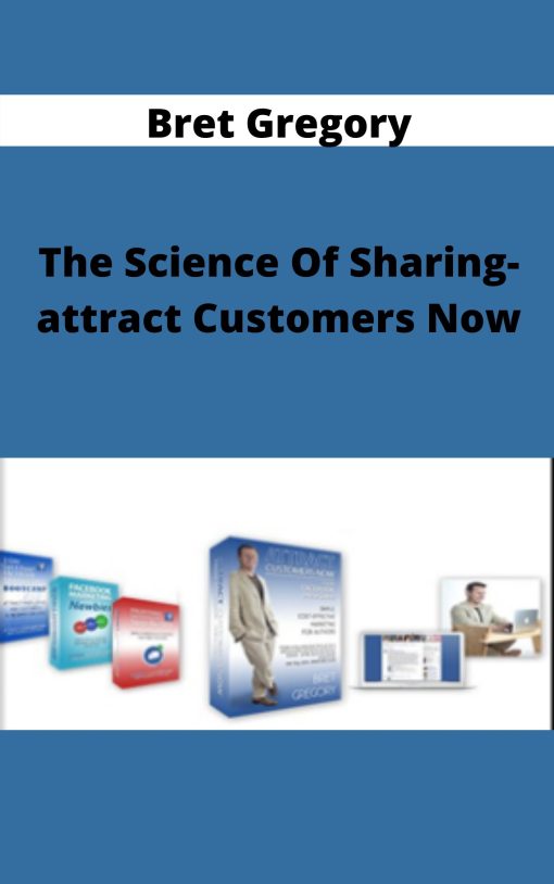 Bret Gregory – The Science Of Sharing-attract Customers Now