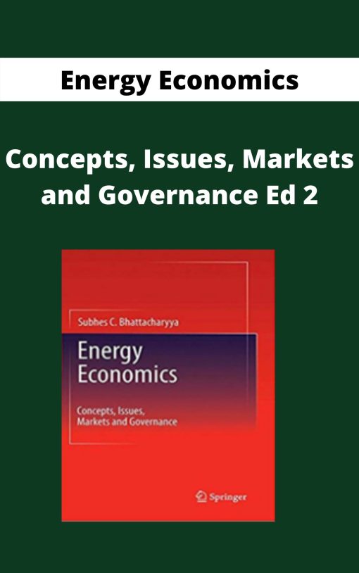 Energy Economics – Concepts, Issues, Markets and Governance Ed 2 –