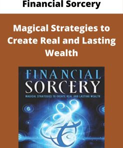 Financial Sorcery – Magical Strategies to Create Real and Lasting Wealth