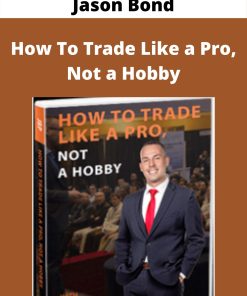 Jason Bond – How To Trade Like a Pro, Not a Hobby