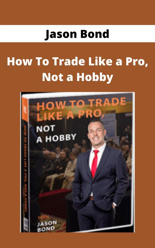 Jason Bond – How To Trade Like a Pro, Not a Hobby