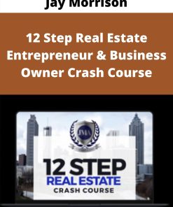 Jay Morrison – 12 Step Real Estate Entrepreneur & Business Owner Crash Course